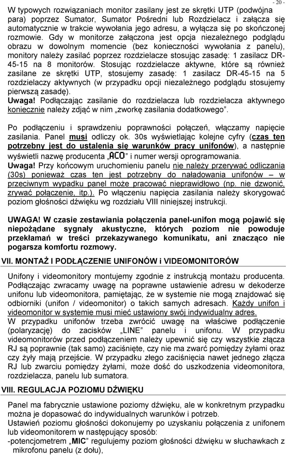 Gdy w monitorze załączona jest opcja niezależnego podglądu obrazu w dowolnym momencie (bez konieczności wywołania z panelu), monitory należy zasilać poprzez rozdzielacze stosując zasadę: 1 zasilacz