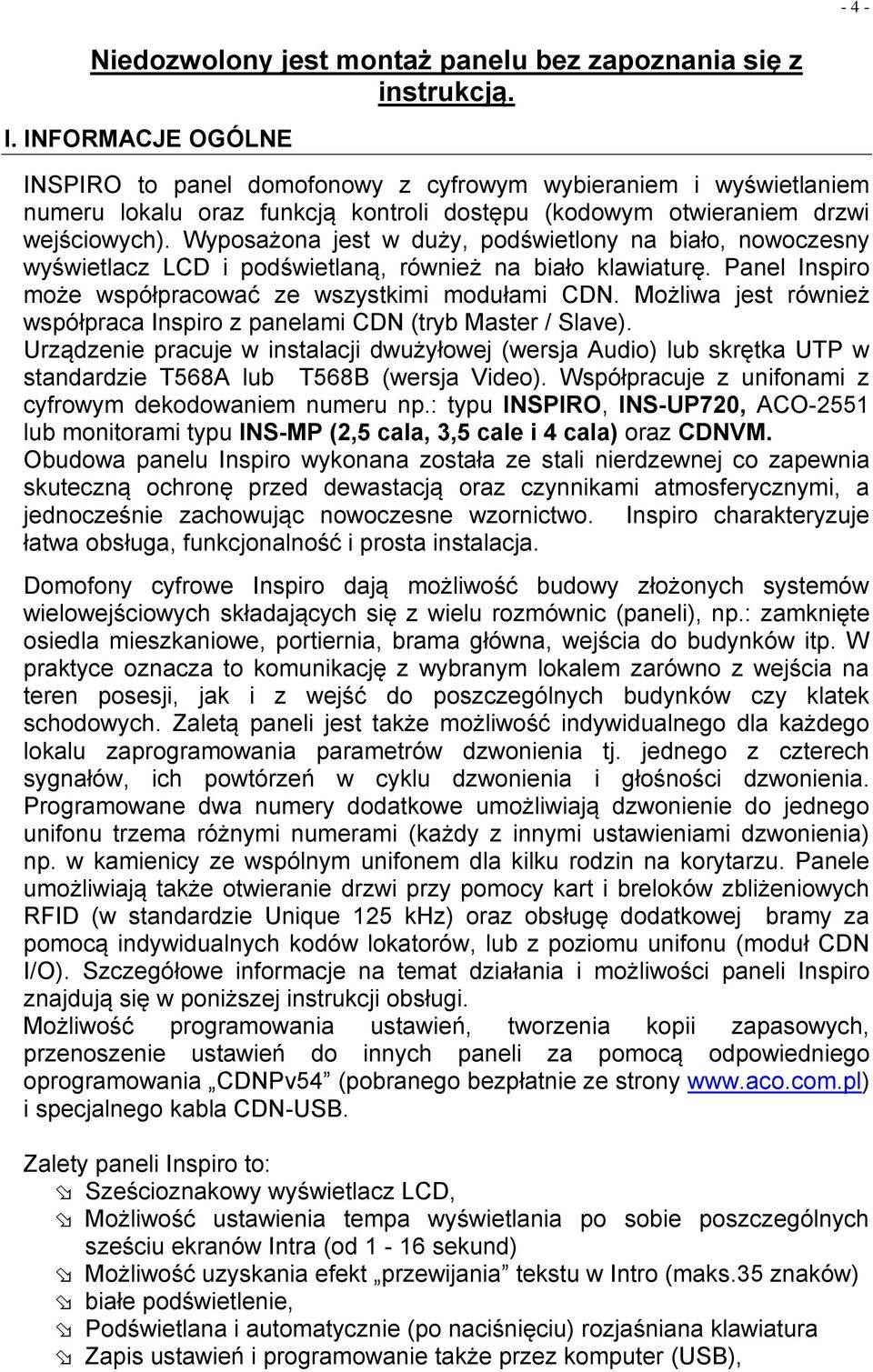 Wyposażona jest w duży, podświetlony na biało, nowoczesny wyświetlacz LCD i podświetlaną, również na biało klawiaturę. Panel Inspiro może współpracować ze wszystkimi modułami CDN.