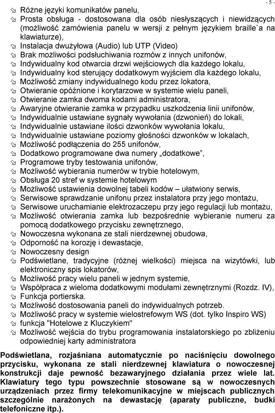 wyjściem dla każdego lokalu, Możliwość zmiany indywidualnego kodu przez lokatora, Otwieranie opóźnione i korytarzowe w systemie wielu paneli, Otwieranie zamka dwoma kodami administratora, Awaryjne