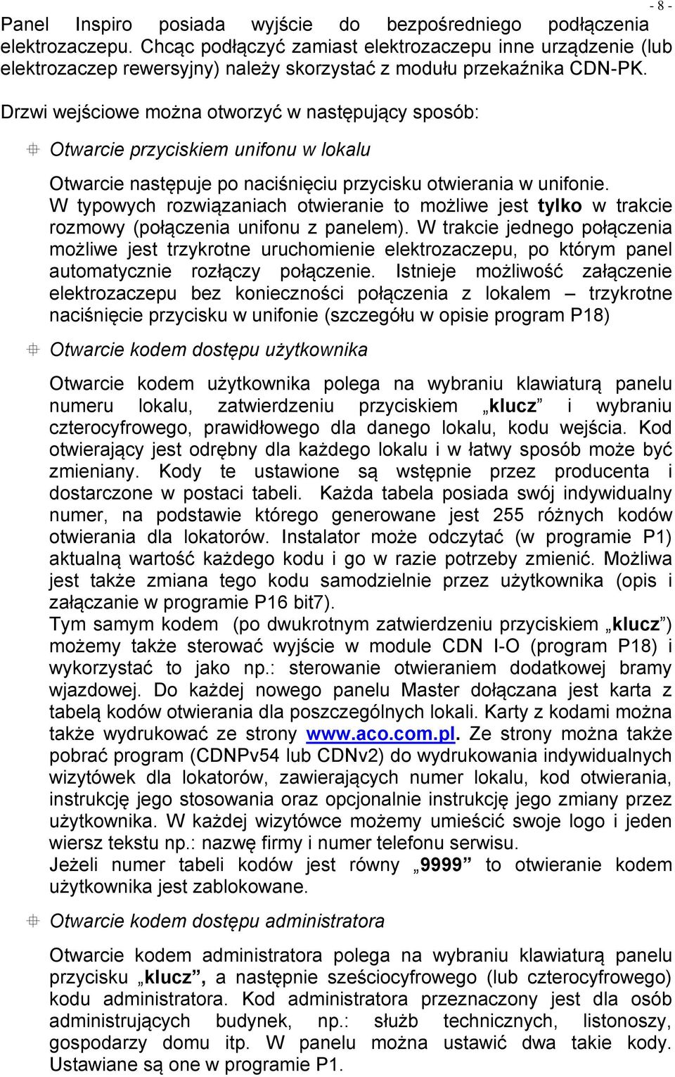 Drzwi wejściowe można otworzyć w następujący sposób: Otwarcie przyciskiem unifonu w lokalu Otwarcie następuje po naciśnięciu przycisku otwierania w unifonie.