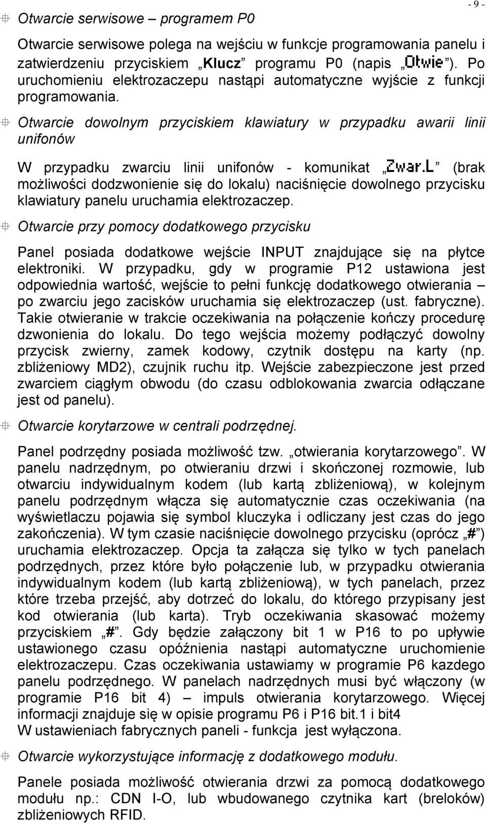 Otwarcie dowolnym przyciskiem klawiatury w przypadku awarii linii unifonów W przypadku zwarciu linii unifonów - komunikat (brak możliwości dodzwonienie się do lokalu) naciśnięcie dowolnego przycisku