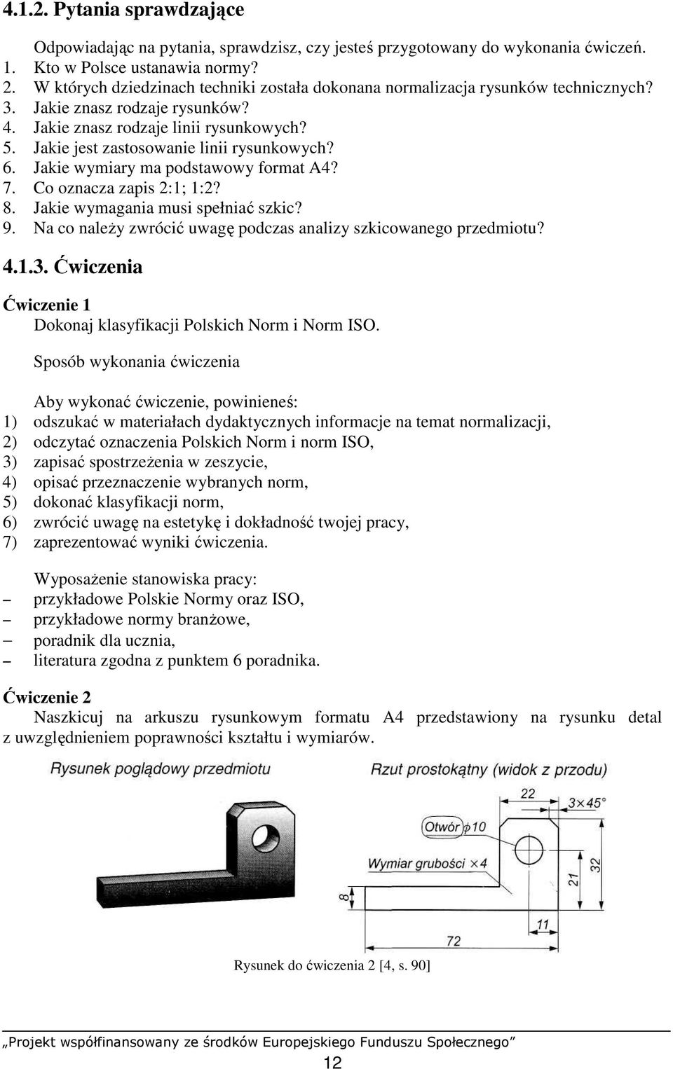 Jakie jest zastosowanie linii rysunkowych? 6. Jakie wymiary ma podstawowy format A4? 7. Co oznacza zapis 2:1; 1:2? 8. Jakie wymagania musi spełniać szkic? 9.