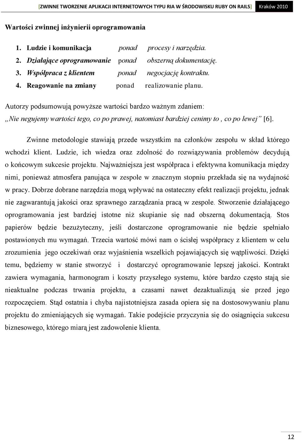 Autorzy podsumowują powyższe wartości bardzo ważnym zdaniem: Nie negujemy wartości tego, co po prawej, natomiast bardziej cenimy to, co po lewej [6].