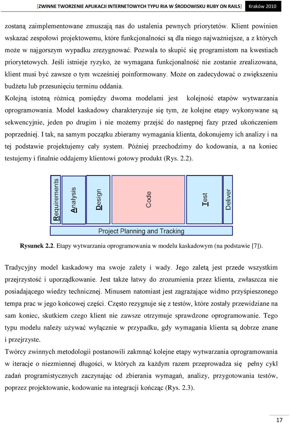 Pozwala to skupić się programistom na kwestiach priorytetowych. Jeśli istnieje ryzyko, że wymagana funkcjonalność nie zostanie zrealizowana, klient musi być zawsze o tym wcześniej poinformowany.