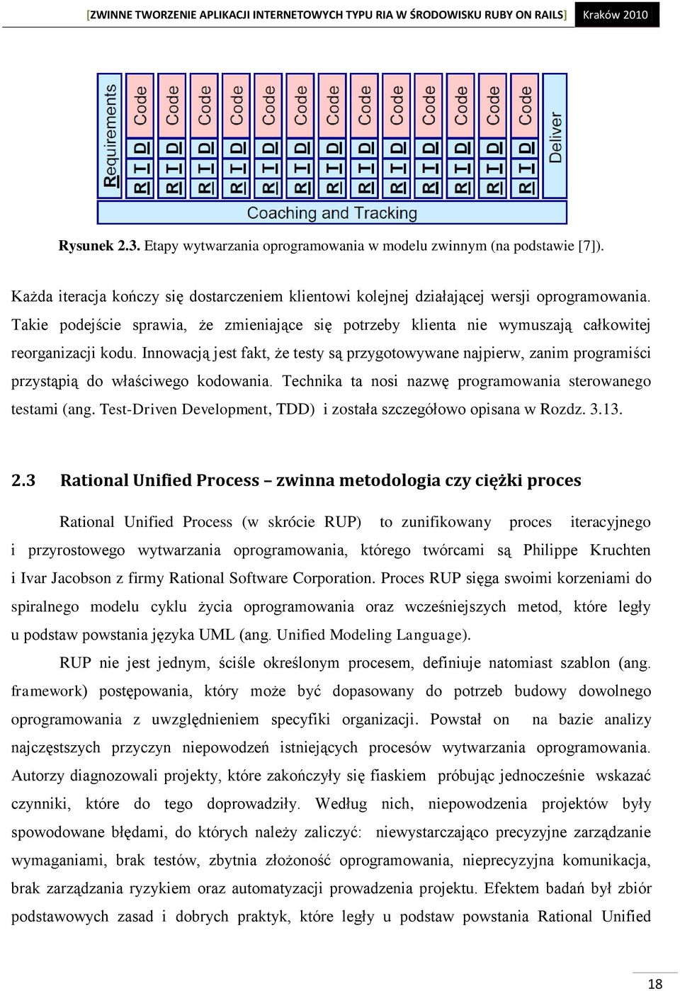 Innowacją jest fakt, że testy są przygotowywane najpierw, zanim programiści przystąpią do właściwego kodowania. Technika ta nosi nazwę programowania sterowanego testami (ang.