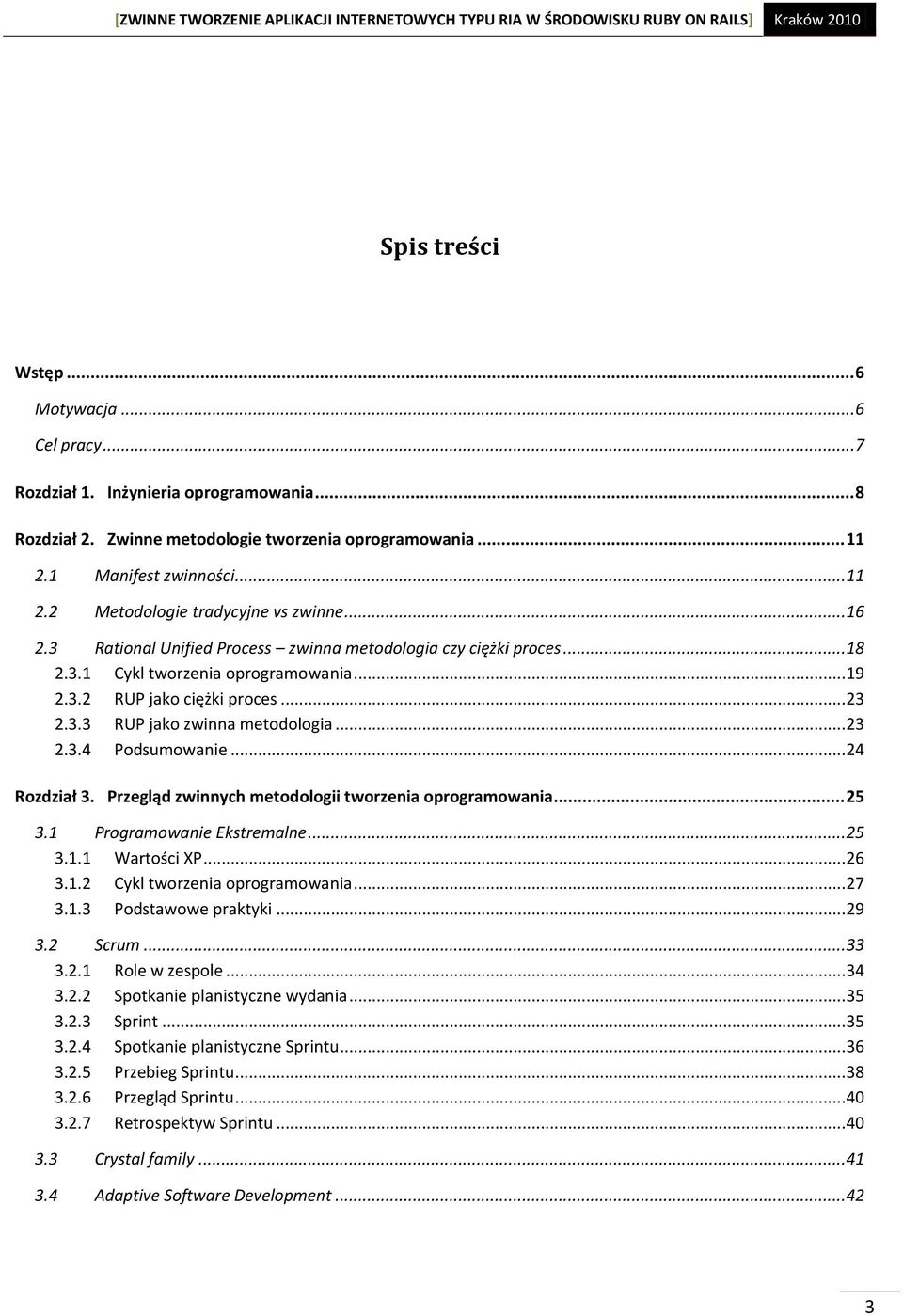 .. 24 Rozdział 3. Przegląd zwinnych metodologii tworzenia oprogramowania... 25 3.1 Programowanie Ekstremalne... 25 3.1.1 Wartości XP... 26 3.1.2 Cykl tworzenia oprogramowania... 27 3.1.3 Podstawowe praktyki.