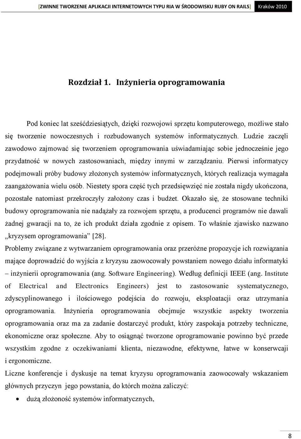 Pierwsi informatycy podejmowali próby budowy złożonych systemów informatycznych, których realizacja wymagała zaangażowania wielu osób.