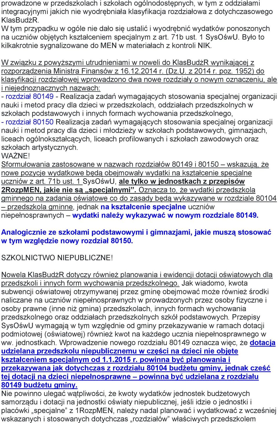 Było to kilkakrotnie sygnalizowane do MEN w materiałach z kontroli NIK. W związku z powyższymi utrudnieniami w noweli do KlasBudżR wynikającej z rozporządzenia Ministra Finansów z 16.12.2014 r. (Dz.U.