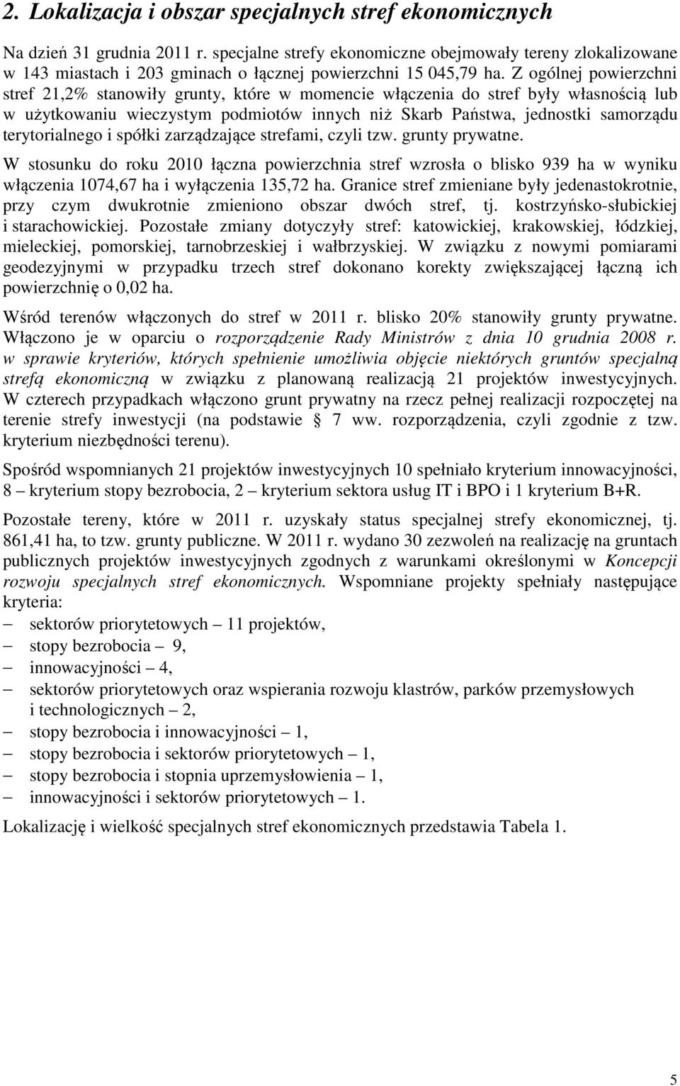 Z ogólnej powierzchni stref 21,2% stanowiły grunty, które w momencie włączenia do stref były własnością lub w użytkowaniu wieczystym podmiotów innych niż Skarb Państwa, jednostki samorządu