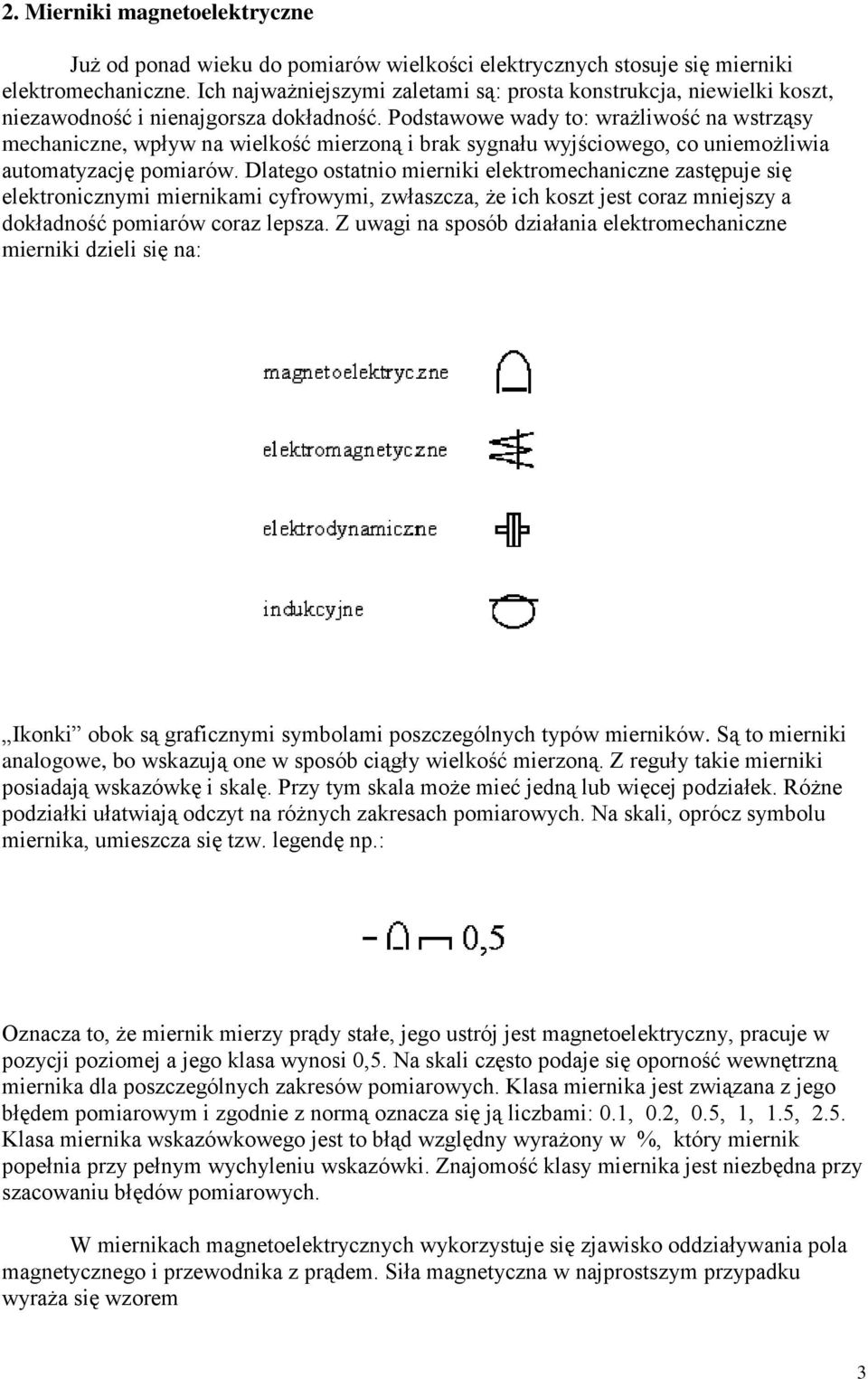 Podstawowe wady to: wrażliwość na wstrząsy mechaniczne, wpływ na wielkość mierzoną i brak sygnału wyjściowego, co uniemożliwia automatyzację pomiarów.