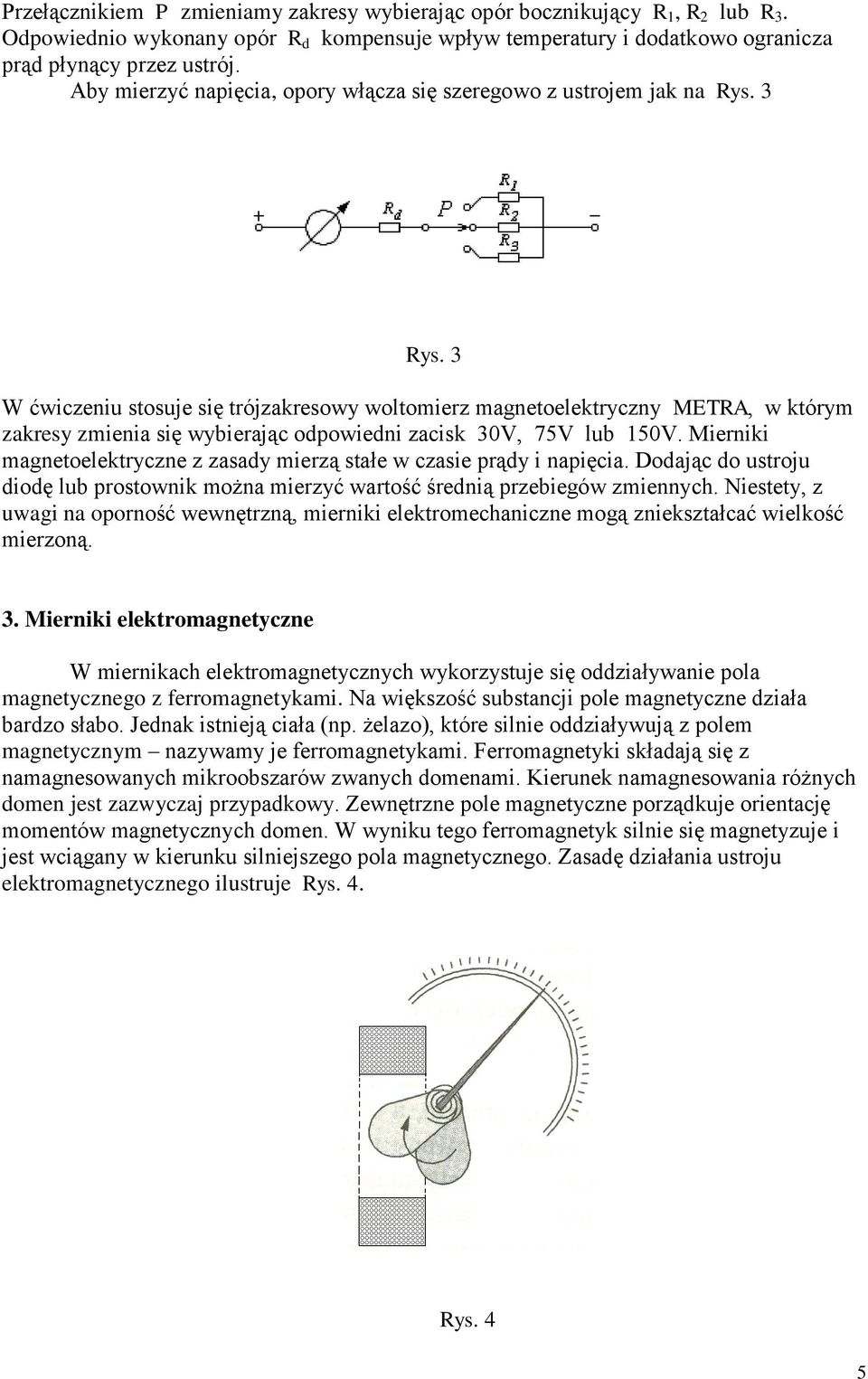 3 W ćwiczeniu stosuje się trójzakresowy woltomierz magnetoelektryczny METRA, w którym zakresy zmienia się wybierając odpowiedni zacisk 30V, 75V lub 150V.