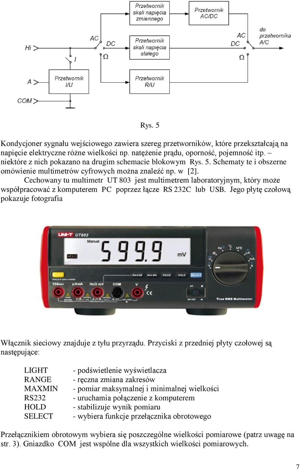 Cechowany tu multimetr UT 803 jest multimetrem laboratoryjnym, który może współpracować z komputerem PC poprzez łącze RS 232C lub USB.