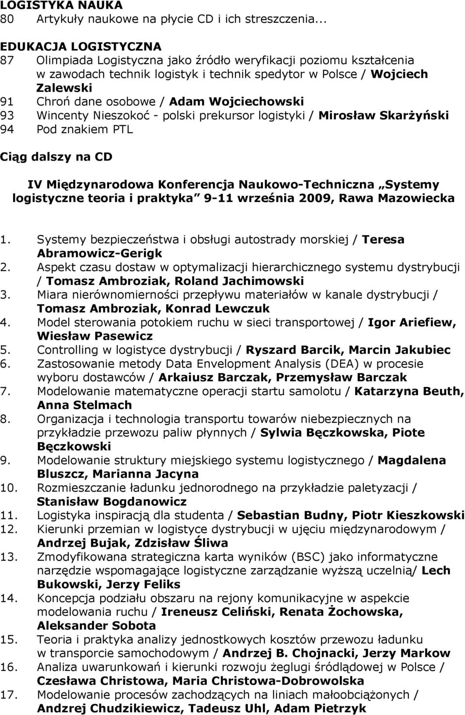 Wojciechowski 93 Wincenty Nieszokoć - polski prekursor logistyki / Mirosław SkarŜyński 94 Pod znakiem PTL Ciąg dalszy na CD IV Międzynarodowa Konferencja Naukowo-Techniczna Systemy logistyczne teoria