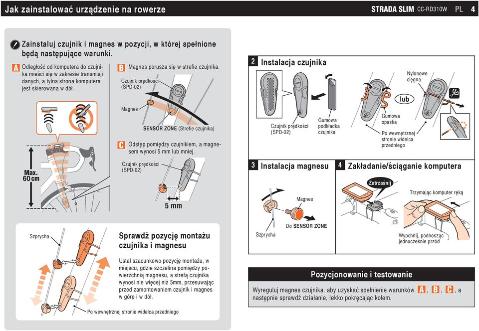 Czujnik prędkości (SPD-02) Magnes Odstęp pomiędzy czujnikiem, a magnesem wynosi 5 mm lub mniej.