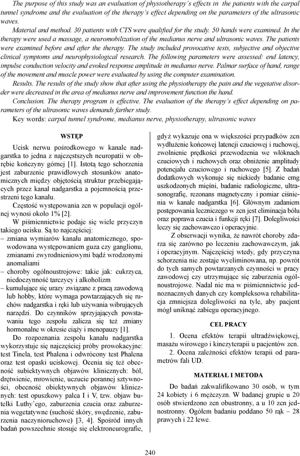 In the therapy were used a massage, a neuromobilization of the medianus nerve and ultrasonic waves. The patients were examined before and after the therapy.