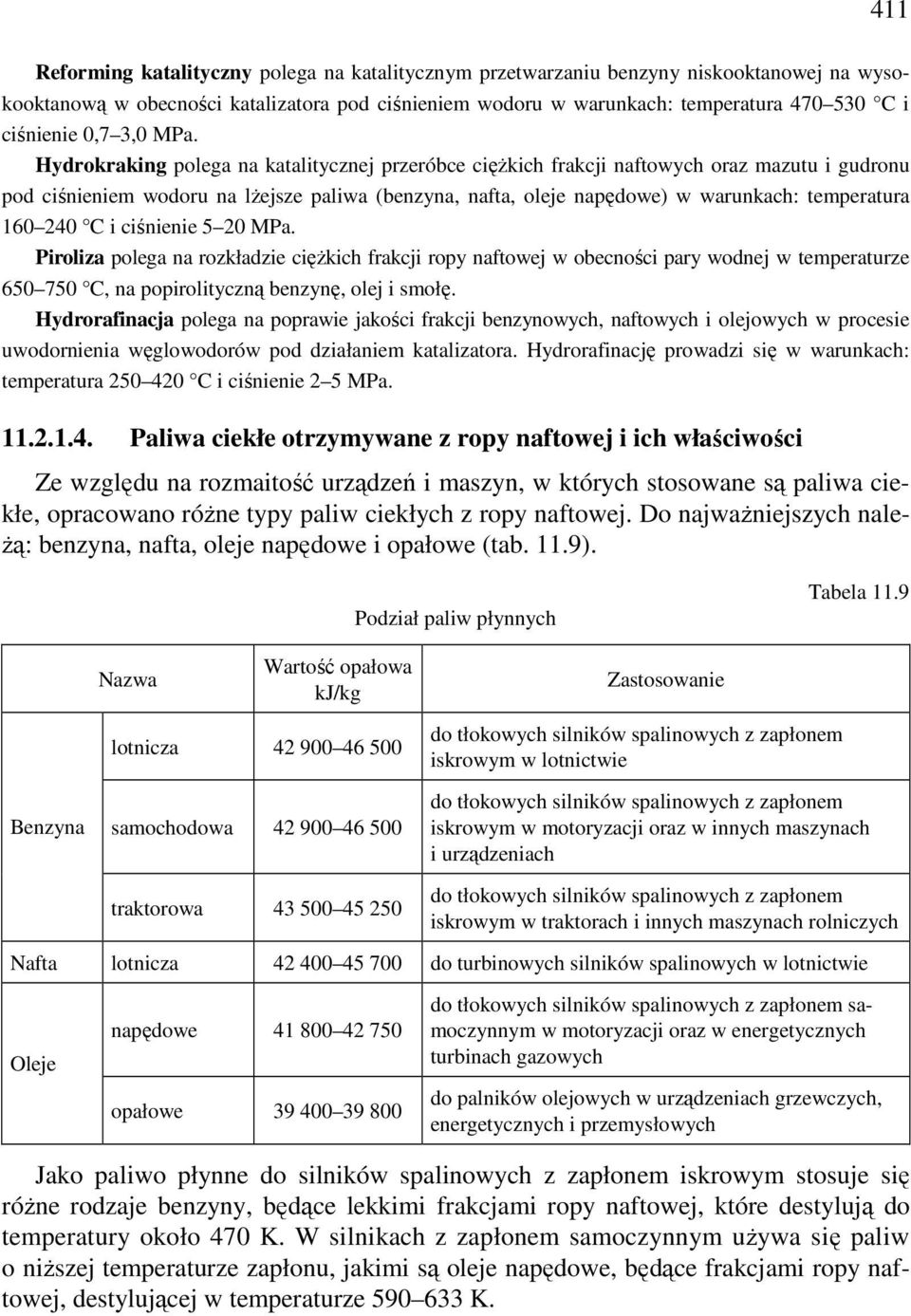 Hydrokraking polega na katalitycznej przeróbce ciężkich frakcji naftowych oraz mazutu i gudronu pod ciśnieniem wodoru na lżejsze paliwa (benzyna, nafta, oleje napędowe) w warunkach: temperatura