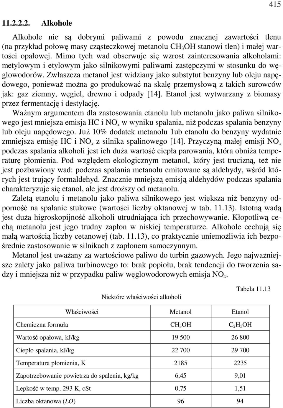 Zwłaszcza metanol jest widziany jako substytut benzyny lub oleju napędowego, ponieważ można go produkować na skalę przemysłową z takich surowców jak: gaz ziemny, węgiel, drewno i odpady [14].