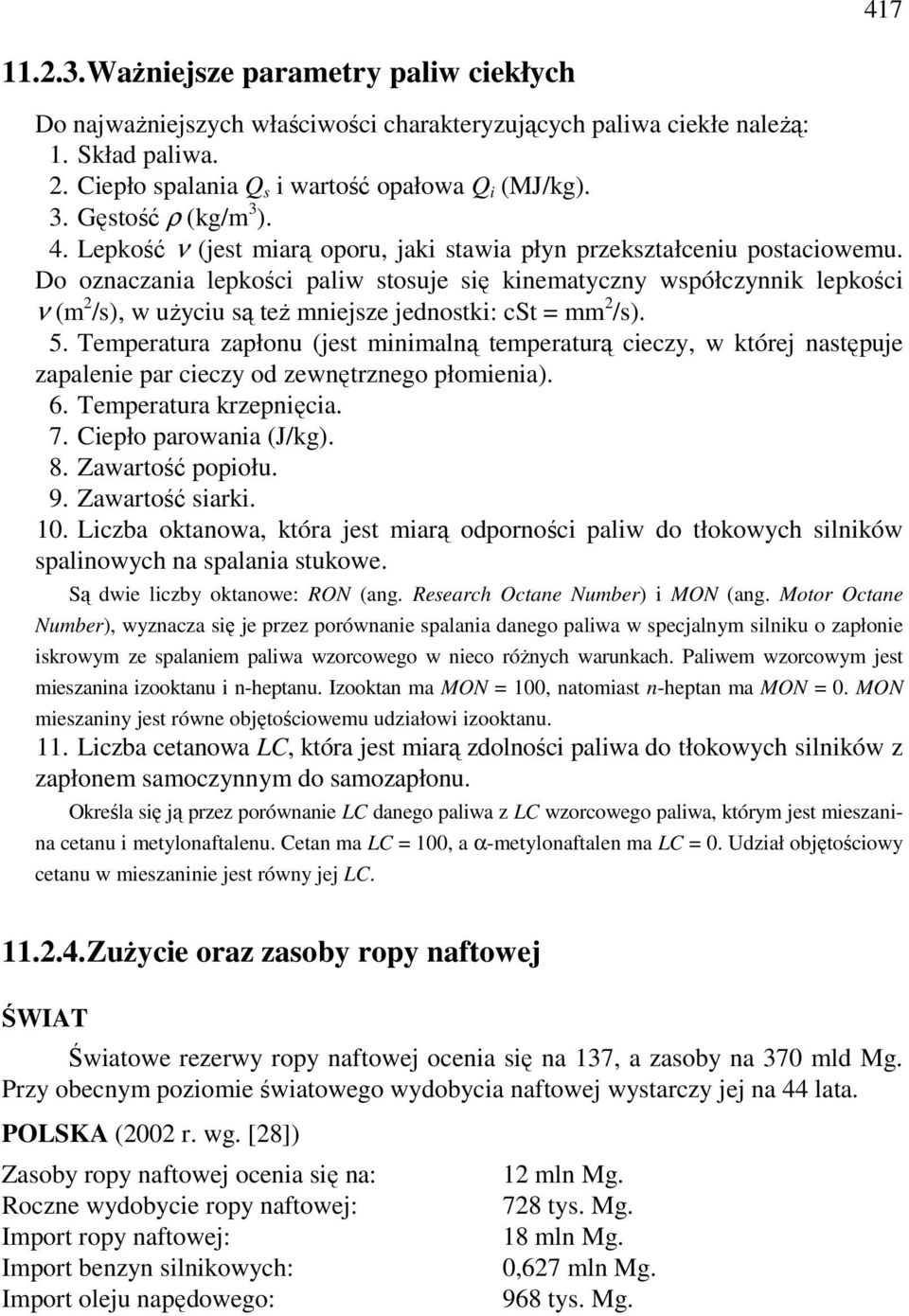 Do oznaczania lepkości paliw stosuje się kinematyczny współczynnik lepkości ν (m 2 /s), w użyciu są też mniejsze jednostki: cst = mm 2 /s). 5.