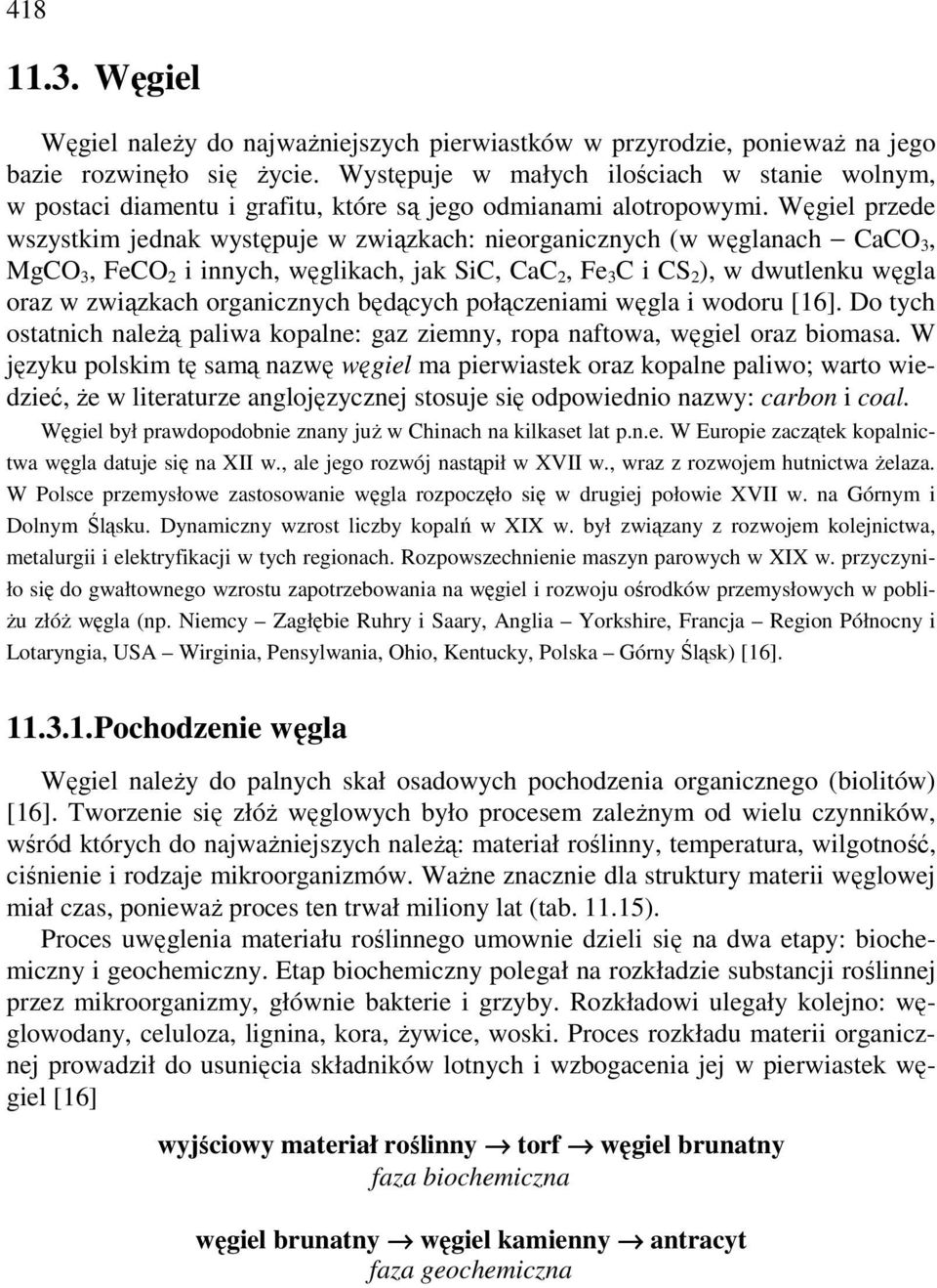 Węgiel przede wszystkim jednak występuje w związkach: nieorganicznych (w węglanach CaCO 3, MgCO 3, FeCO 2 i innych, węglikach, jak SiC, CaC 2, Fe 3 C i CS 2 ), w dwutlenku węgla oraz w związkach