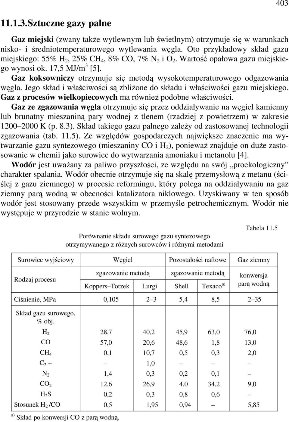 Gaz koksowniczy otrzymuje się metodą wysokotemperaturowego odgazowania węgla. Jego skład i właściwości są zbliżone do składu i właściwości gazu miejskiego.