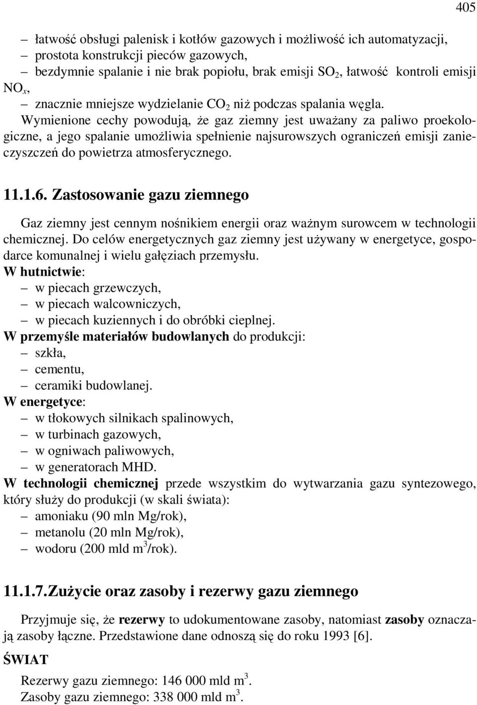 Wymienione cechy powodują, że gaz ziemny jest uważany za paliwo proekologiczne, a jego spalanie umożliwia spełnienie najsurowszych ograniczeń emisji zanieczyszczeń do powietrza atmosferycznego. 11.1.6.