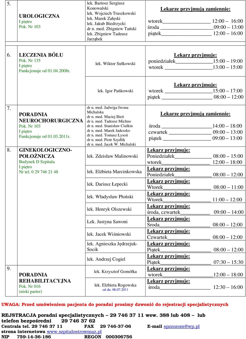 Wiktor Sułkowski poniedziałek 15:00 19:00 wtorek 13:00 15:00 7. NEUROCHORURGICZNA Pok. Nr 103 Funkcjonuje od 01.03.2011r. 8. GINEKOLOGICZNO- POŁOŻNICZA Budynek D Szpitala Nr tel. 0 29 746 21 48 9.