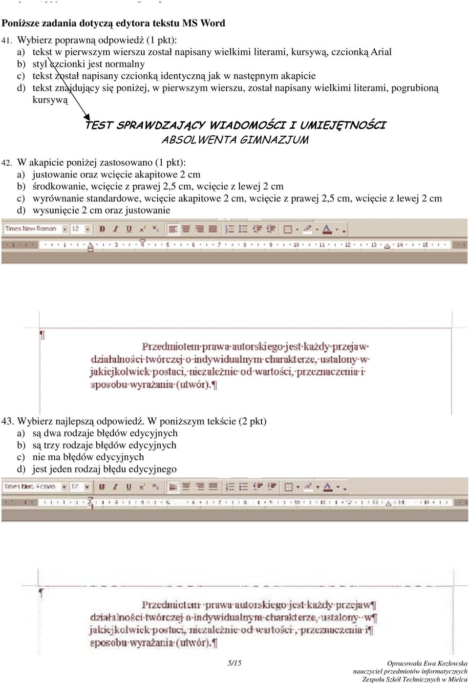 jak w następnym akapicie d) tekst znajdujący się poniżej, w pierwszym wierszu, został napisany wielkimi literami, pogrubioną kursywą TEST SPRAWDZAJĄCY WIADOMOŚCI I UMIEJĘTNOŚCI ABSOLWENTA GIMNAZJUM