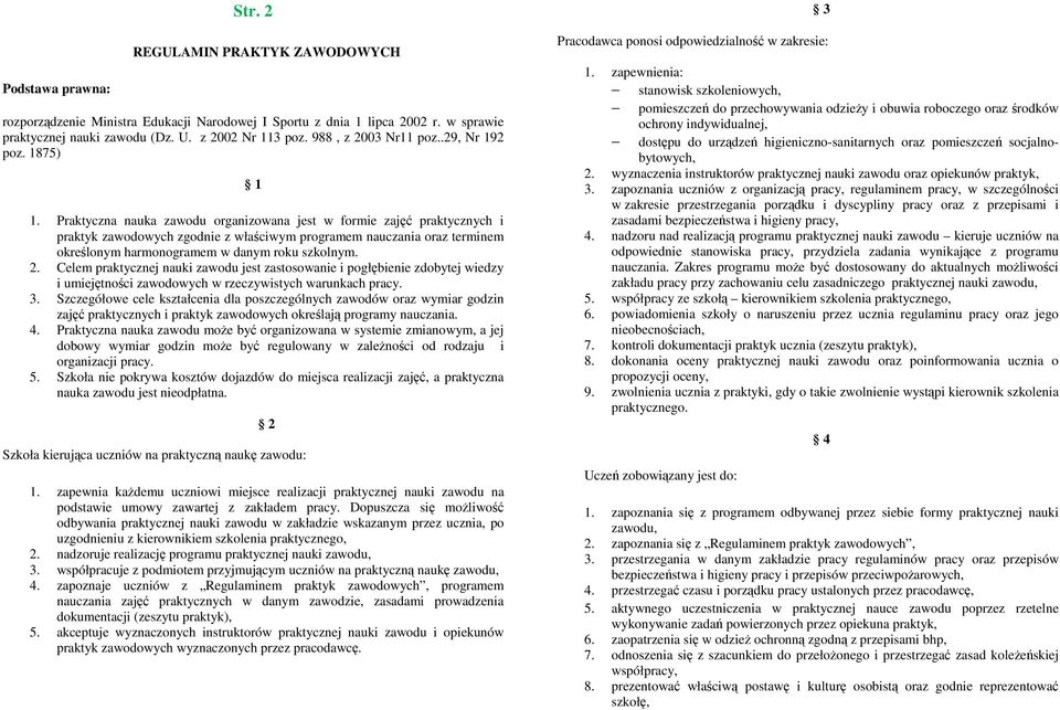 Praktyczna nauka zawodu organizowana jest w formie zajęć praktycznych i praktyk zawodowych zgodnie z właściwym programem nauczania oraz terminem określonym harmonogramem w danym roku szkolnym. 2.