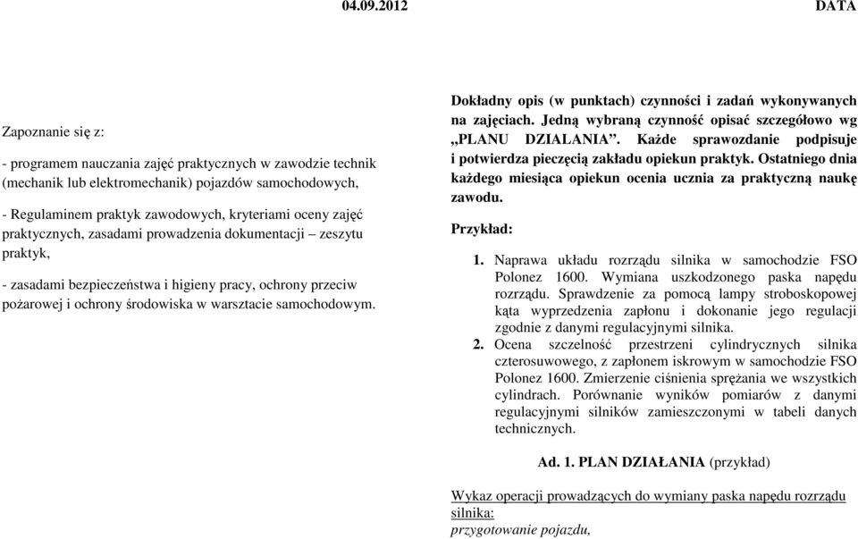 praktycznych, zasadami prowadzenia dokumentacji zeszytu praktyk, - zasadami bezpieczeństwa i higieny pracy, ochrony przeciw pożarowej i ochrony środowiska w warsztacie samochodowym.