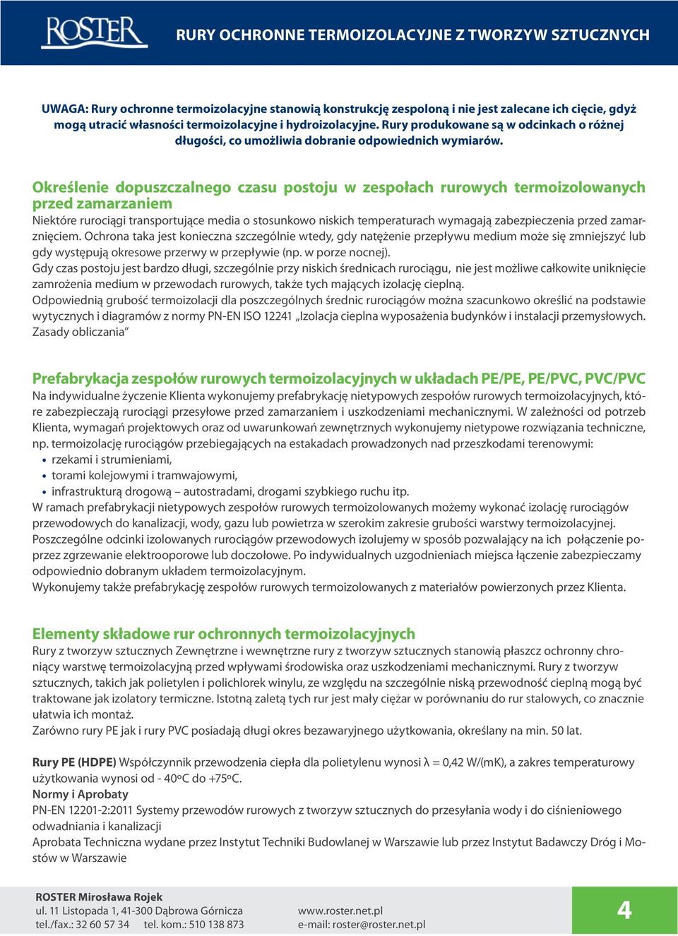 Określenie dopuszczalnego czasu postoju w zespołach rurowych termoizolowanych przed zamarzaniem Niektóre rurociągi transportujące media o stosunkowo niskich temperaturach wymagają zabezpieczenia