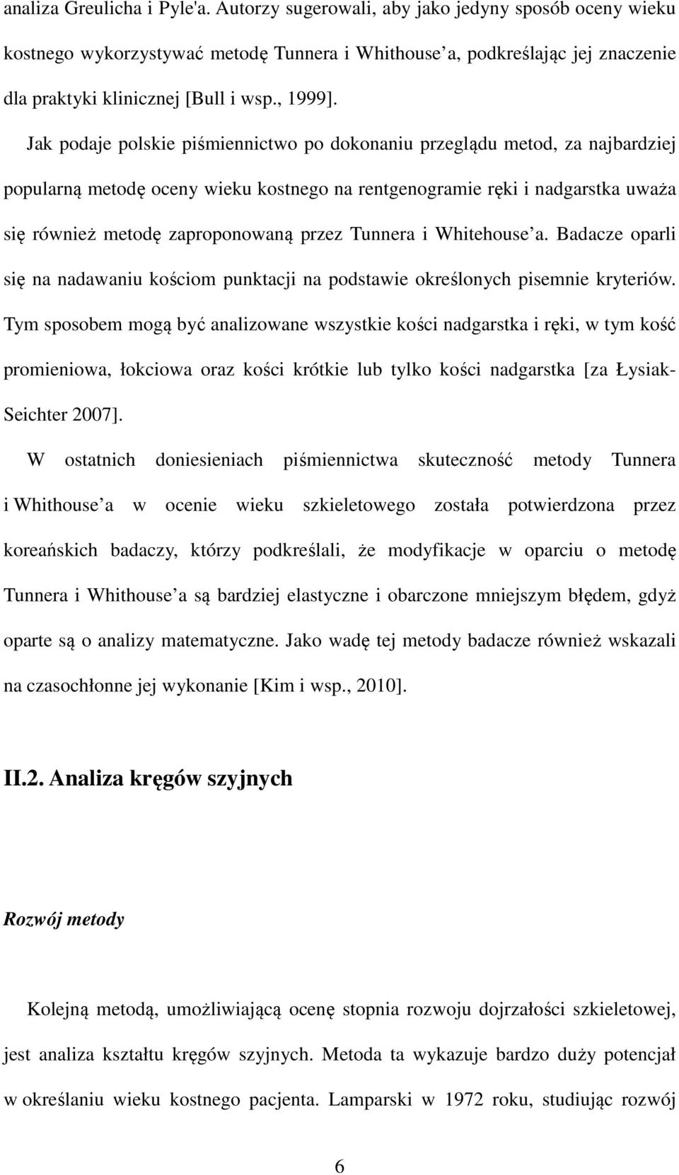 Jak podaje polskie piśmiennictwo po dokonaniu przeglądu metod, za najbardziej popularną metodę oceny wieku kostnego na rentgenogramie ręki i nadgarstka uważa się również metodę zaproponowaną przez