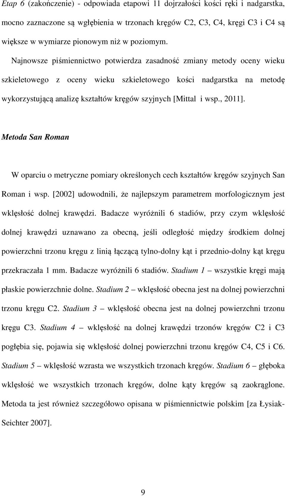 Najnowsze piśmiennictwo potwierdza zasadność zmiany metody oceny wieku szkieletowego z oceny wieku szkieletowego kości nadgarstka na metodę wykorzystującą analizę kształtów kręgów szyjnych [Mittal i