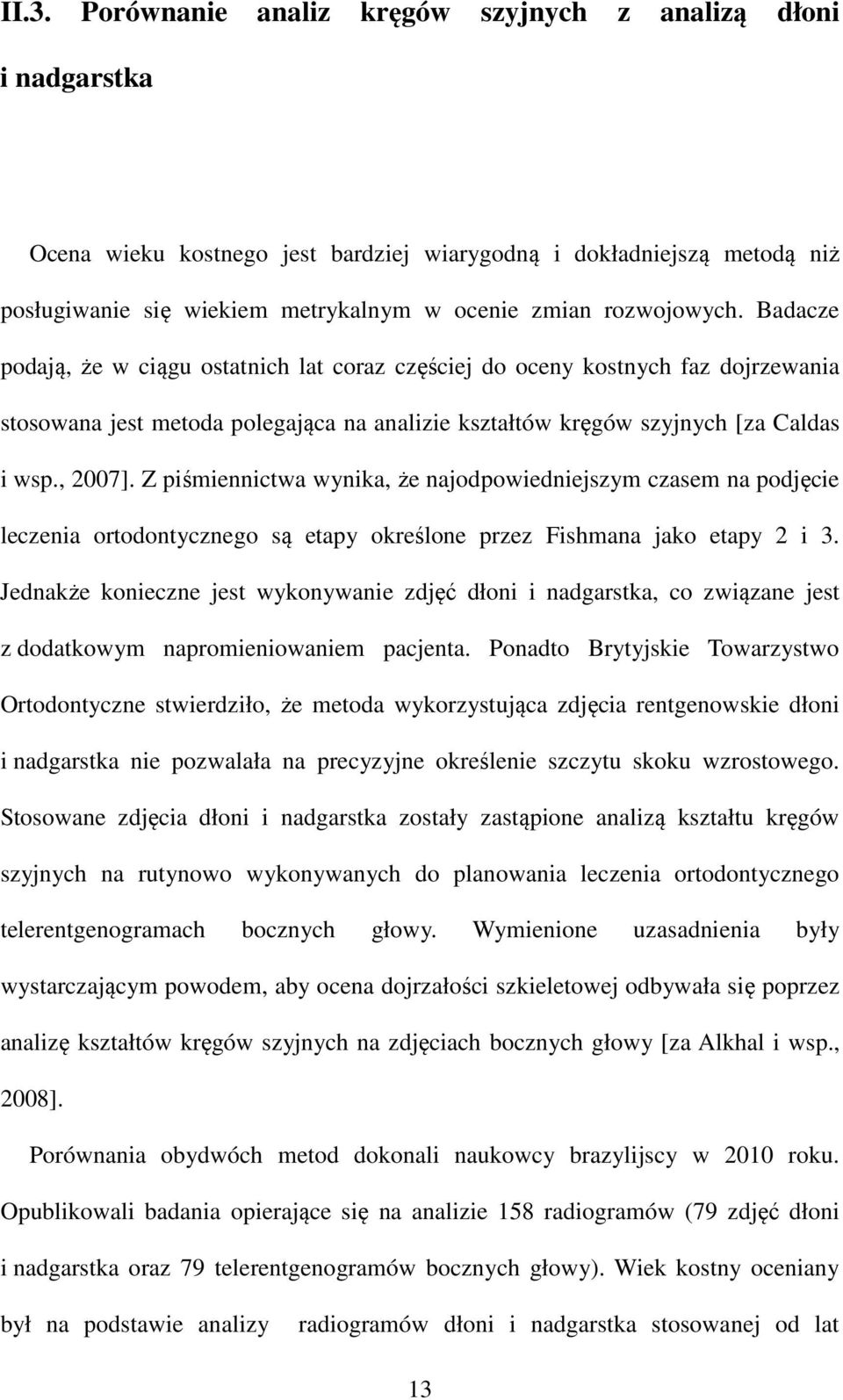 Z piśmiennictwa wynika, że najodpowiedniejszym czasem na podjęcie leczenia ortodontycznego są etapy określone przez Fishmana jako etapy 2 i 3.