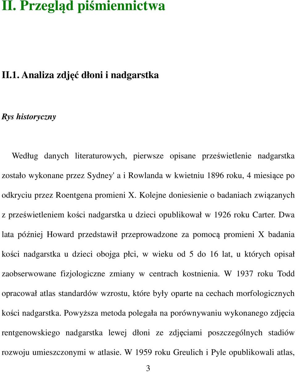 po odkryciu przez Roentgena promieni X. Kolejne doniesienie o badaniach związanych z prześwietleniem kości nadgarstka u dzieci opublikował w 1926 roku Carter.