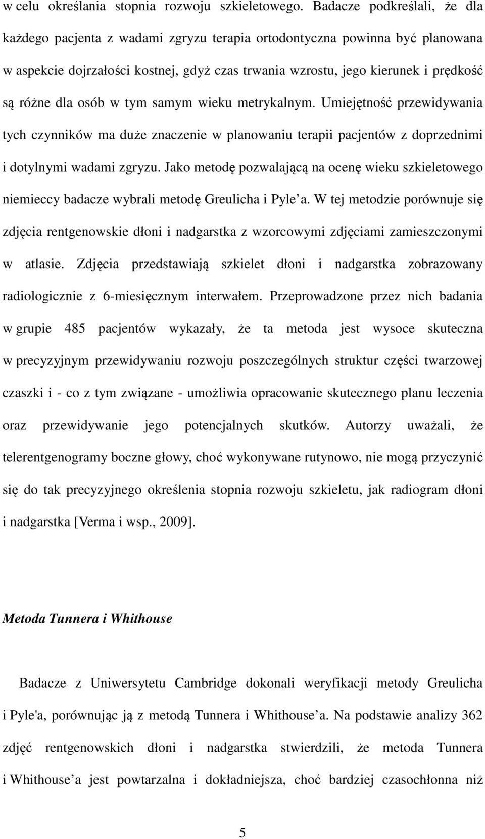 dla osób w tym samym wieku metrykalnym. Umiejętność przewidywania tych czynników ma duże znaczenie w planowaniu terapii pacjentów z doprzednimi i dotylnymi wadami zgryzu.