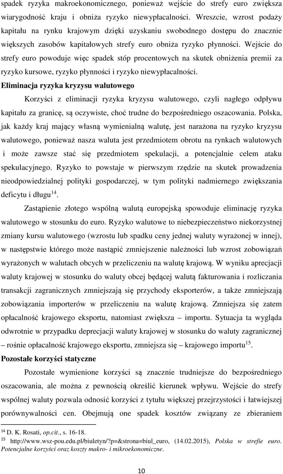 Wejście do strefy euro powoduje więc spadek stóp procentowych na skutek obniżenia premii za ryzyko kursowe, ryzyko płynności i ryzyko niewypłacalności.