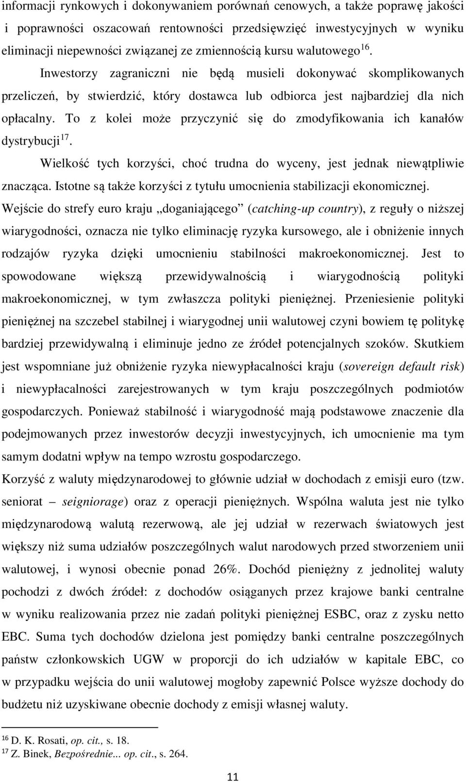 To z kolei może przyczynić się do zmodyfikowania ich kanałów dystrybucji 17. Wielkość tych korzyści, choć trudna do wyceny, jest jednak niewątpliwie znacząca.