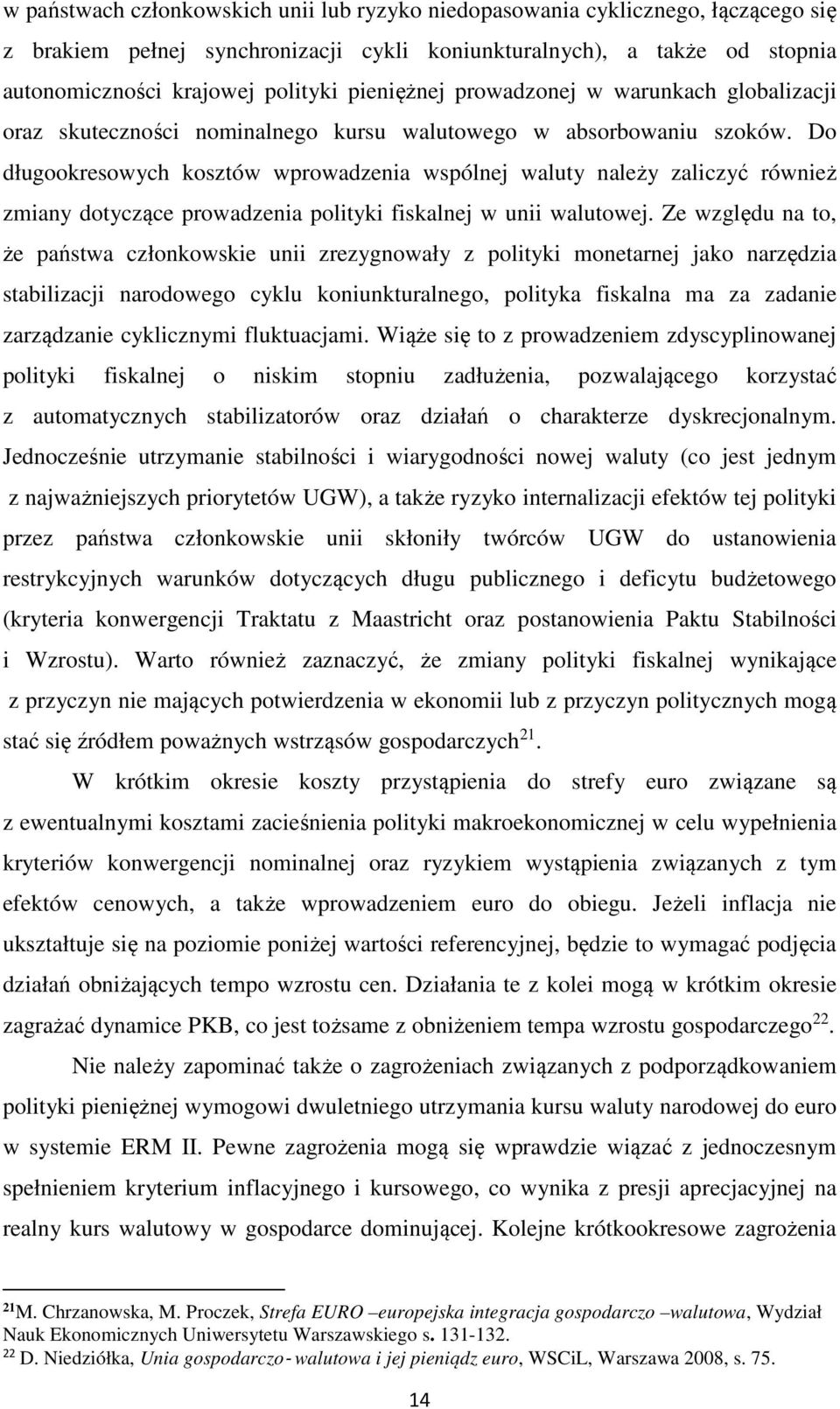 Do długookresowych kosztów wprowadzenia wspólnej waluty należy zaliczyć również zmiany dotyczące prowadzenia polityki fiskalnej w unii walutowej.