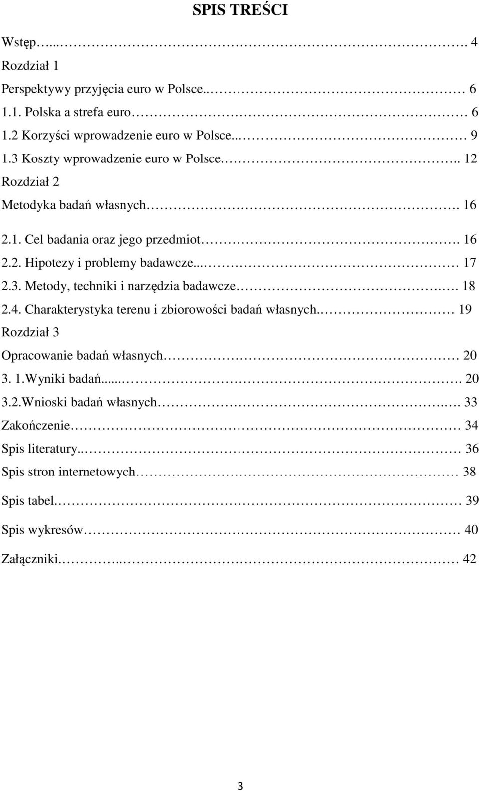 .. 17 2.3. Metody, techniki i narzędzia badawcze.. 18 2.4. Charakterystyka terenu i zbiorowości badań własnych. 19 Rozdział 3 Opracowanie badań własnych 20 3.