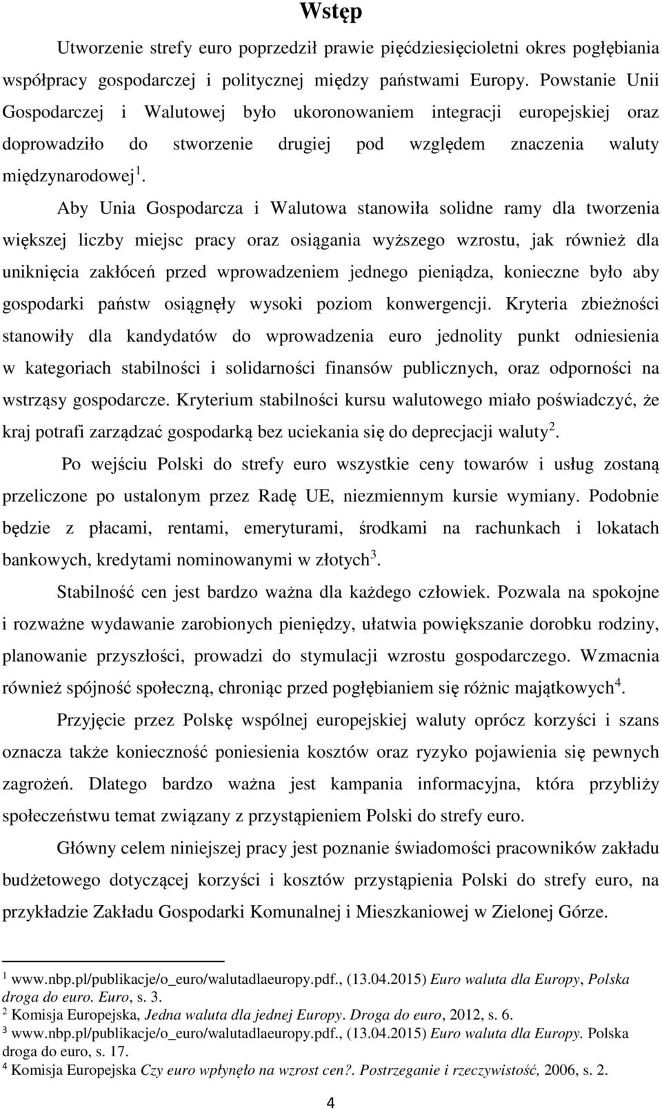 Aby Unia Gospodarcza i Walutowa stanowiła solidne ramy dla tworzenia większej liczby miejsc pracy oraz osiągania wyższego wzrostu, jak również dla uniknięcia zakłóceń przed wprowadzeniem jednego