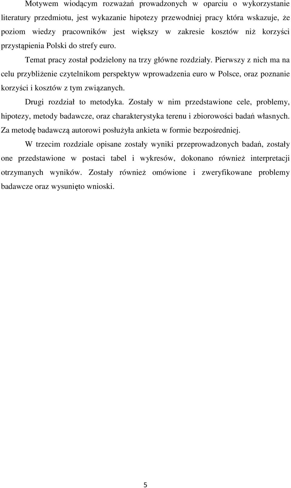 Pierwszy z nich ma na celu przybliżenie czytelnikom perspektyw wprowadzenia euro w Polsce, oraz poznanie korzyści i kosztów z tym związanych. Drugi rozdział to metodyka.