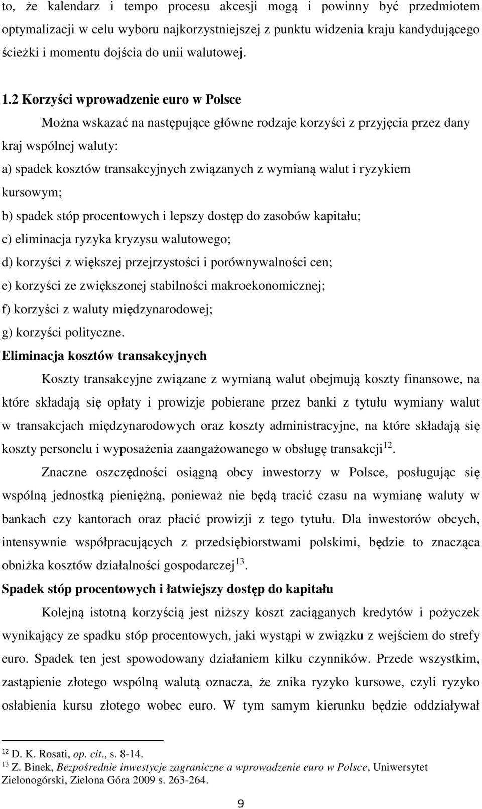 2 Korzyści wprowadzenie euro w Polsce Można wskazać na następujące główne rodzaje korzyści z przyjęcia przez dany kraj wspólnej waluty: a) spadek kosztów transakcyjnych związanych z wymianą walut i