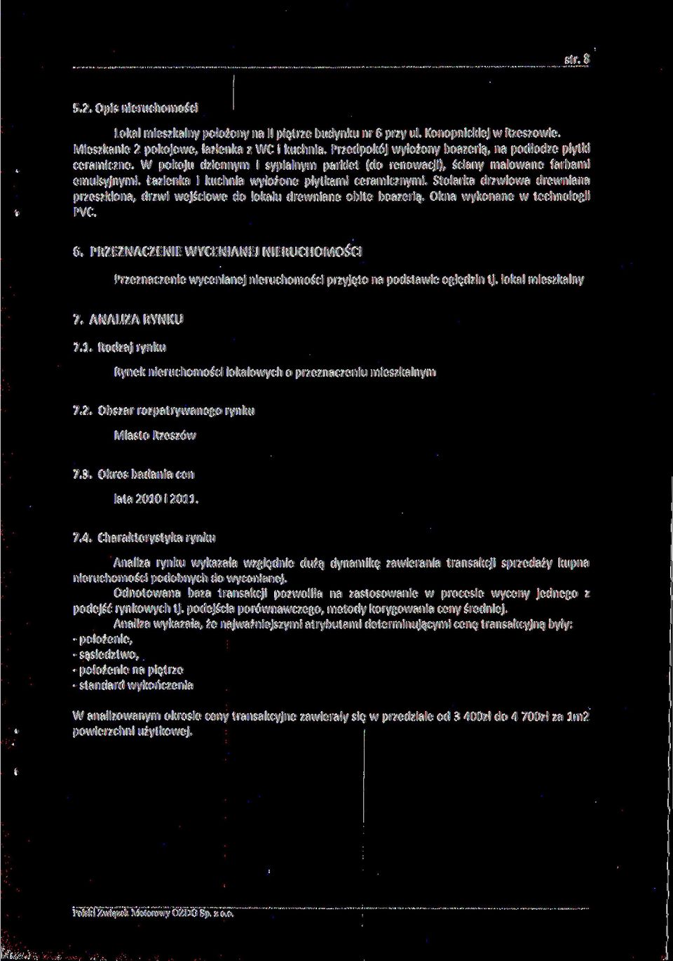 Łazienka i kuchnia wyłożone płytkami ceramicznymi. Stolarka drzwiowa drewniana przeszklona, drzwi wejściowe do lokalu drewniane obite boazerią. Okna wykonane w technologii PVC. 6.