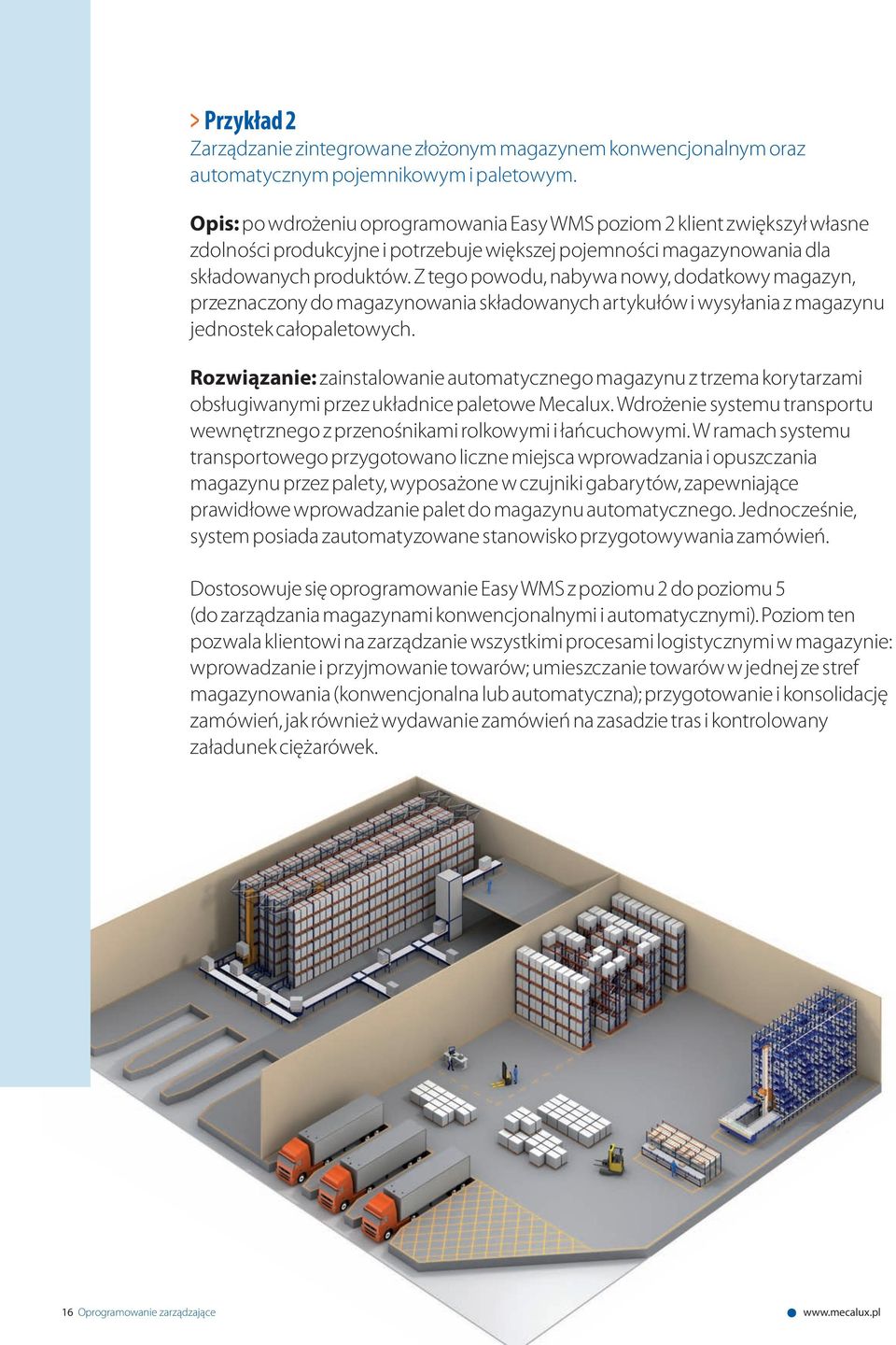 Z tego powodu, nabywa nowy, dodatkowy magazyn, przeznaczony do magazynowania składowanych artykułów i wysyłania z magazynu jednostek całopaletowych.