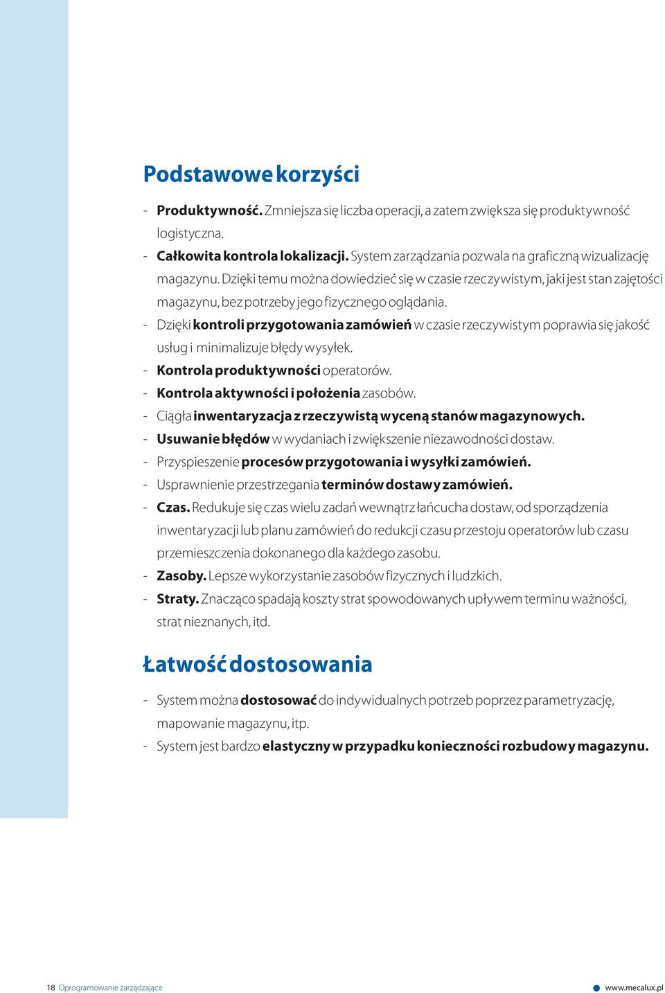 - Dzięki kontroli przygotowania zamówień w czasie rzeczywistym poprawia się jakość usług i minimalizuje błędy wysyłek. - Kontrola produktywności operatorów. - Kontrola aktywności i położenia zasobów.