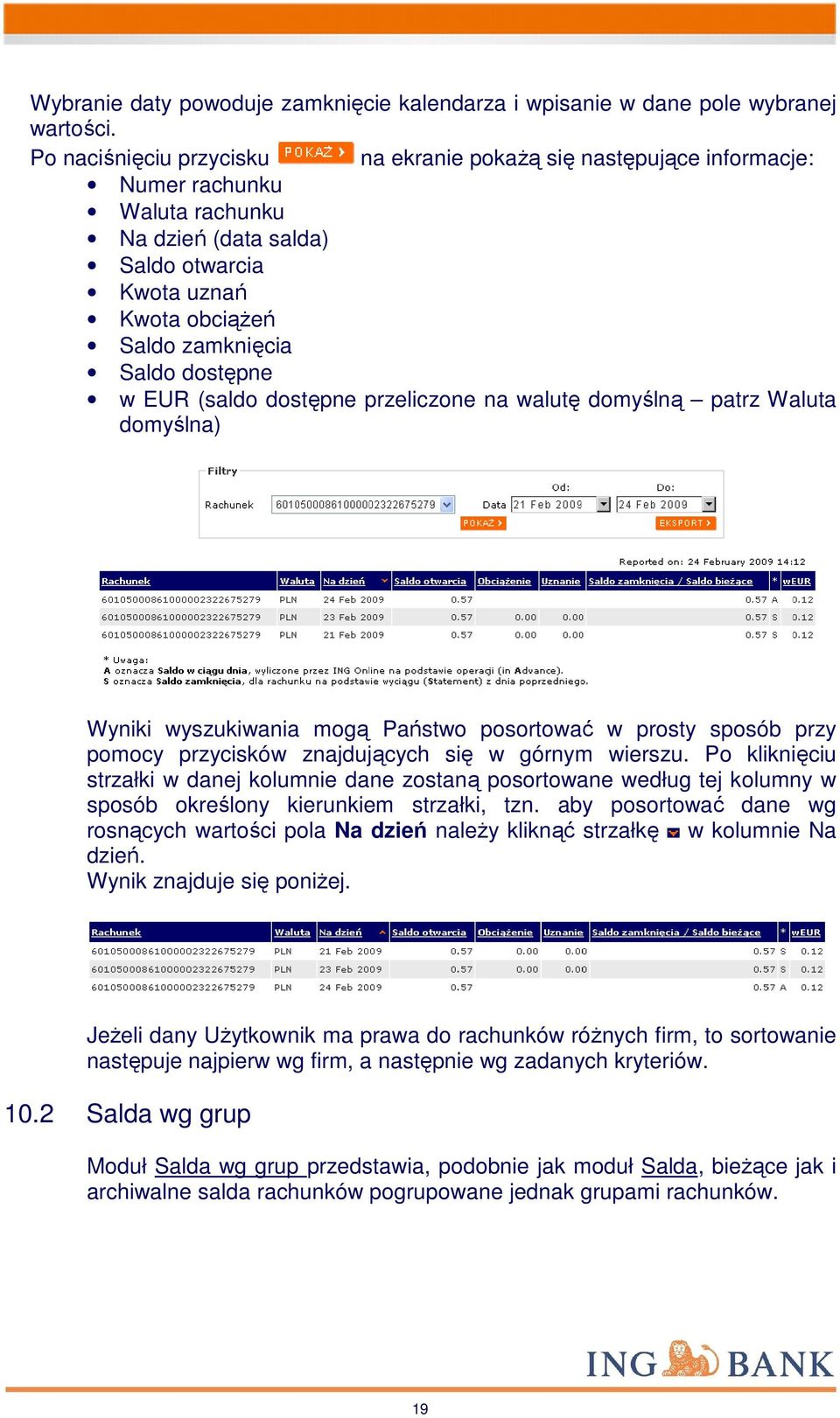 EUR (saldo dostępne przeliczone na walutę domyślną patrz Waluta domyślna) Wyniki wyszukiwania mogą Państwo posortować w prosty sposób przy pomocy przycisków znajdujących się w górnym wierszu.