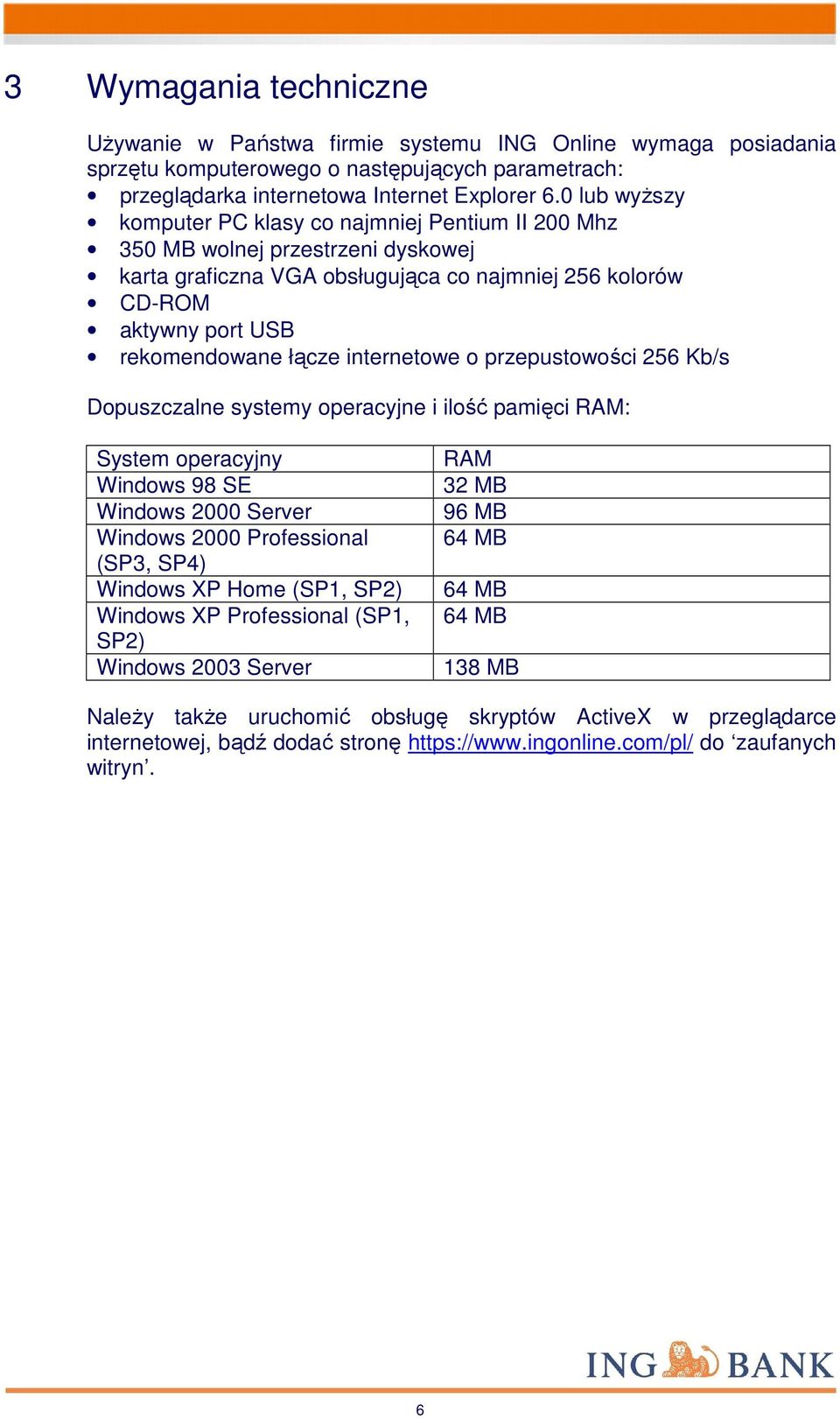 internetowe o przepustowości 256 Kb/s Dopuszczalne systemy operacyjne i ilość pamięci RAM: System operacyjny Windows 98 SE Windows 2000 Server Windows 2000 Professional (SP3, SP4) Windows XP Home