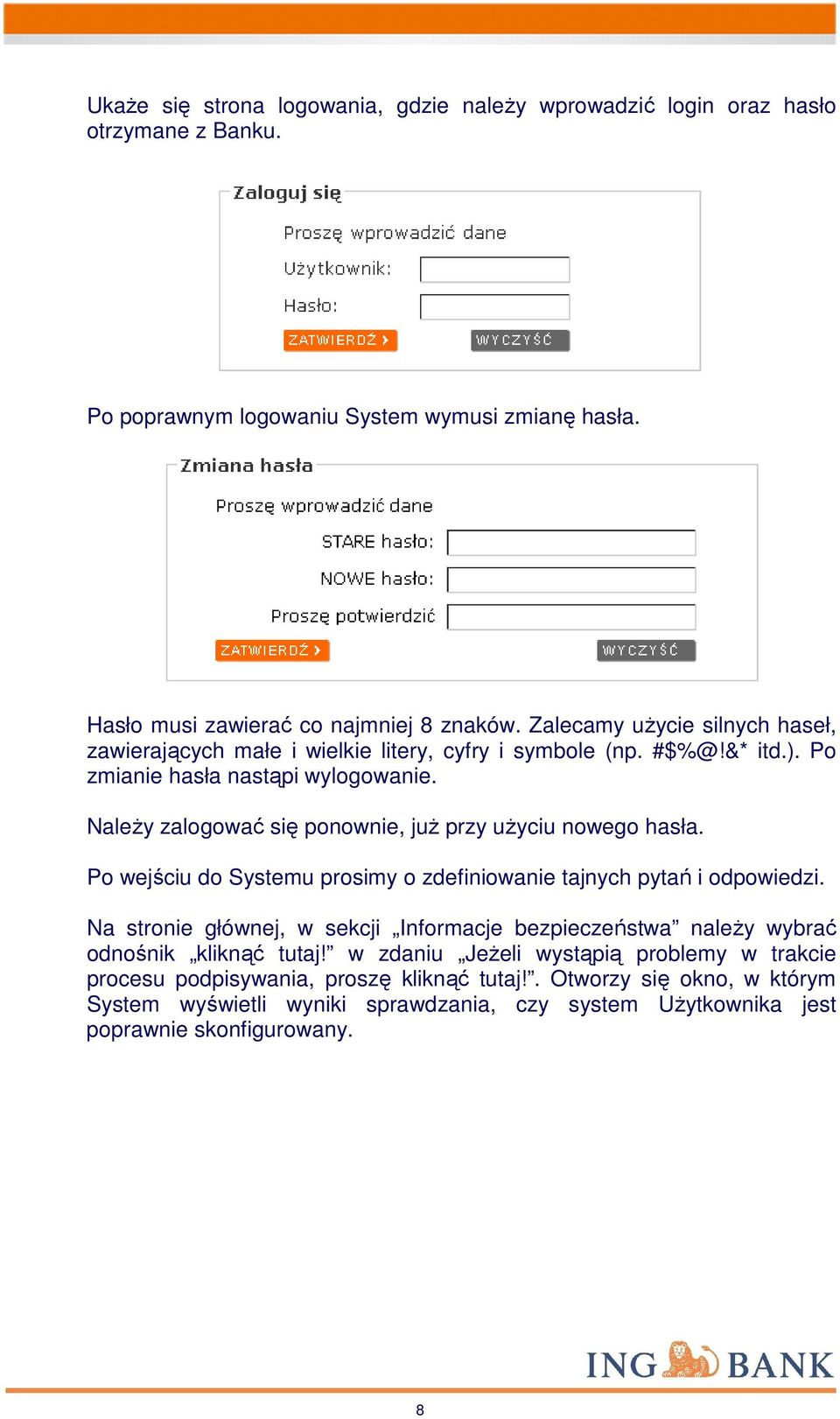 NaleŜy zalogować się ponownie, juŝ przy uŝyciu nowego hasła. Po wejściu do Systemu prosimy o zdefiniowanie tajnych pytań i odpowiedzi.