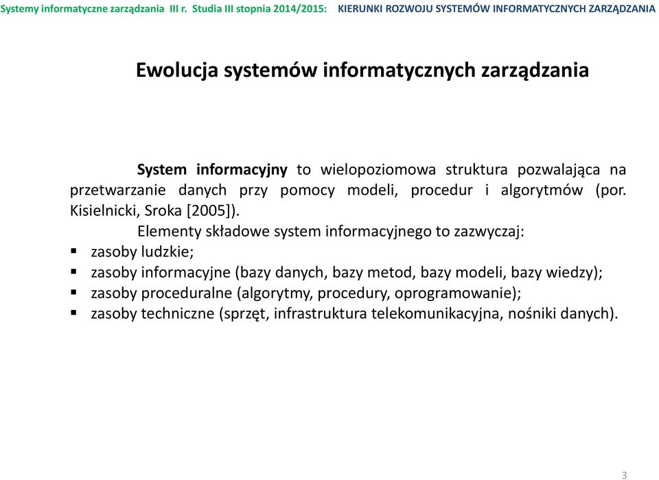 Elementy składowe system informacyjnego to zazwyczaj: zasoby ludzkie; zasoby informacyjne (bazy danych, bazy metod, bazy