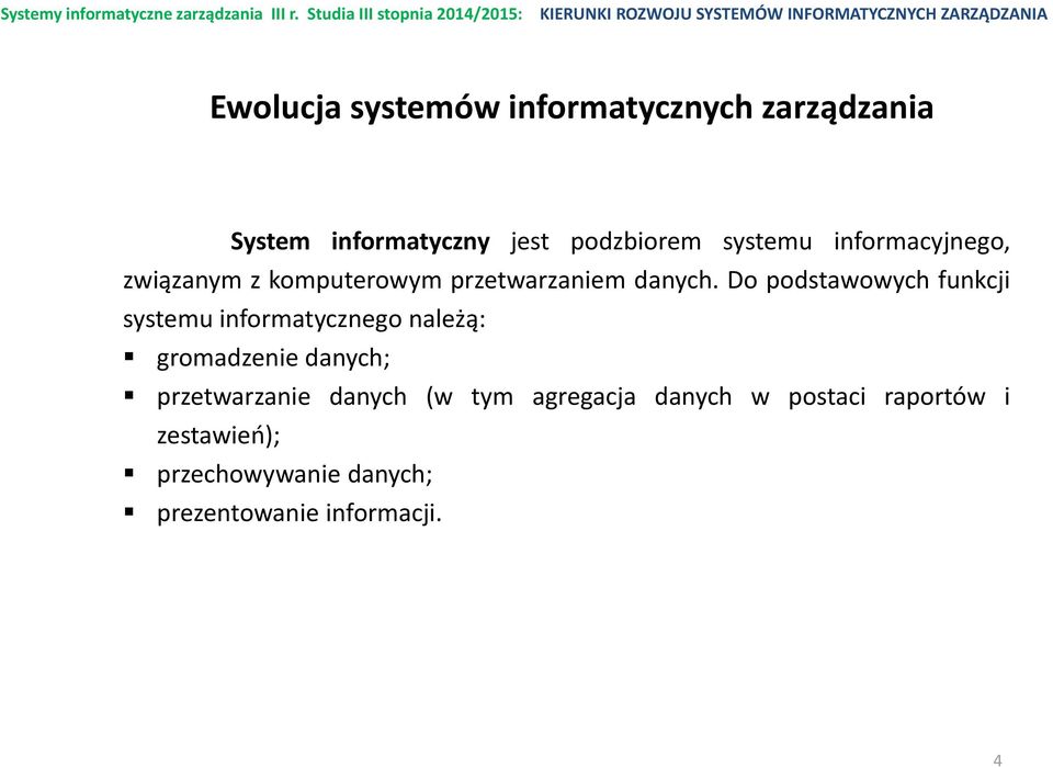 Do podstawowych funkcji systemu informatycznego należą: gromadzenie danych; przetwarzanie